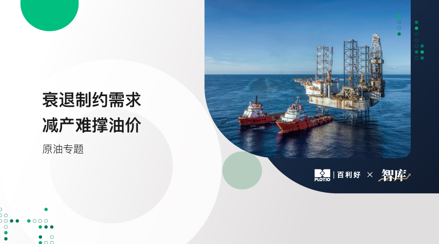 【原油专题】衰退制约需求 减产难撑油价 - 百利好环球
